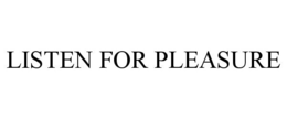 LISTEN FOR PLEASURE trademark