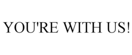 YOU'RE WITH US! trademark