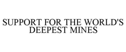 SUPPORT FOR THE WORLD'S DEEPEST MINES trademark