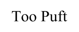TOO PUFT trademark