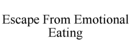 ESCAPE FROM EMOTIONAL EATING trademark