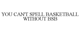 YOU CAN'T SPELL BASKETBALL WITHOUT BSB trademark