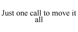 JUST ONE CALL TO MOVE IT ALL trademark