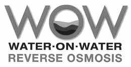 WOW WATER-ON-WATER REVERSE OSMOSIS trademark