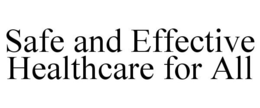 SAFE AND EFFECTIVE HEALTHCARE FOR ALL trademark