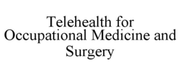 TELEHEALTH FOR OCCUPATIONAL MEDICINE AND SURGERY trademark