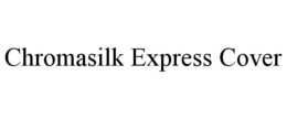 CHROMASILK EXPRESS COVER trademark