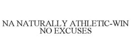 NA NATURALLY ATHLETIC WIN NO EXCUSES trademark