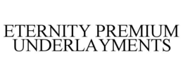 ETERNITY PREMIUM UNDERLAYMENTS trademark