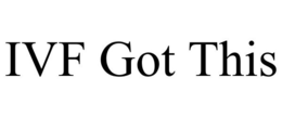 IVF GOT THIS trademark