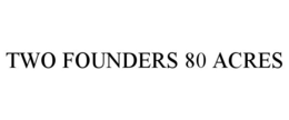 TWO FOUNDERS 80 ACRES trademark