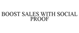 BOOST SALES WITH SOCIAL PROOF trademark