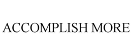 ACCOMPLISH MORE trademark