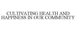 CULTIVATING HEALTH AND HAPPINESS IN OURCOMMUNITY trademark
