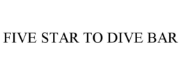 FIVE STAR TO DIVE BAR trademark