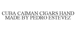 CUBA CAIMAN CIGARS HAND MADE BY PEDRO ESTEVEZ trademark