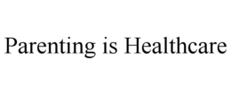 PARENTING IS HEALTHCARE trademark