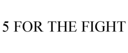 5 FOR THE FIGHT trademark