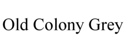 OLD COLONY GREY trademark