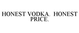 HONEST VODKA. HONEST PRICE. trademark