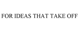 FOR IDEAS THAT TAKE OFF trademark