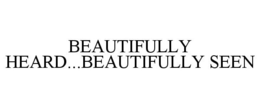 BEAUTIFULLY HEARD...BEAUTIFULLY SEEN trademark