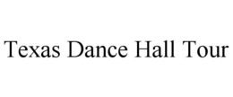 TEXAS DANCE HALL TOUR trademark