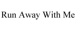 RUN AWAY WITH ME trademark