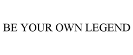 BE YOUR OWN LEGEND trademark