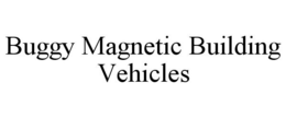 BUGGY MAGNETIC BUILDING VEHICLES trademark