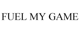 FUEL MY GAME trademark