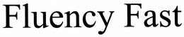 FLUENCY FAST trademark