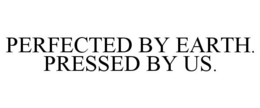 PERFECTED BY EARTH. PRESSED BY US. trademark