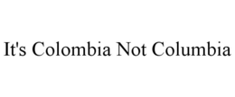 IT'S COLOMBIA NOT COLUMBIA trademark