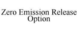 ZERO EMISSION RELEASE OPTION trademark