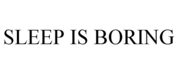 SLEEP IS BORING trademark