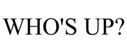 WHO'S UP? trademark