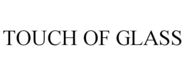 TOUCH OF GLASS trademark