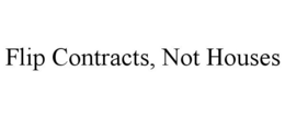 FLIP CONTRACTS, NOT HOUSES trademark