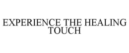 EXPERIENCE THE HEALING TOUCH trademark