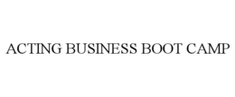 ACTING BUSINESS BOOT CAMP trademark