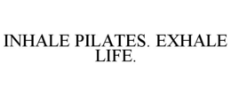 INHALE PILATES. EXHALE LIFE. trademark