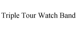 TRIPLE TOUR WATCH BAND trademark