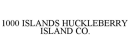1000 ISLANDS HUCKLEBERRY ISLAND CO. trademark