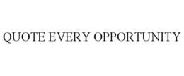 QUOTE EVERY OPPORTUNITY trademark