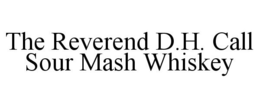THE REVEREND D.H. CALL SOUR MASH WHISKEY trademark