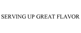 SERVING UP GREAT FLAVOR trademark