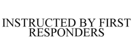 INSTRUCTED BY FIRST RESPONDERS trademark