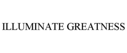 ILLUMINATE GREATNESS trademark