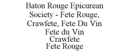 BATON ROUGE EPICUREAN SOCIETY - FETE ROUGE, CRAWFETE, FETE DU VIN FETE DU VIN CRAWFETE FETE ROUGE trademark